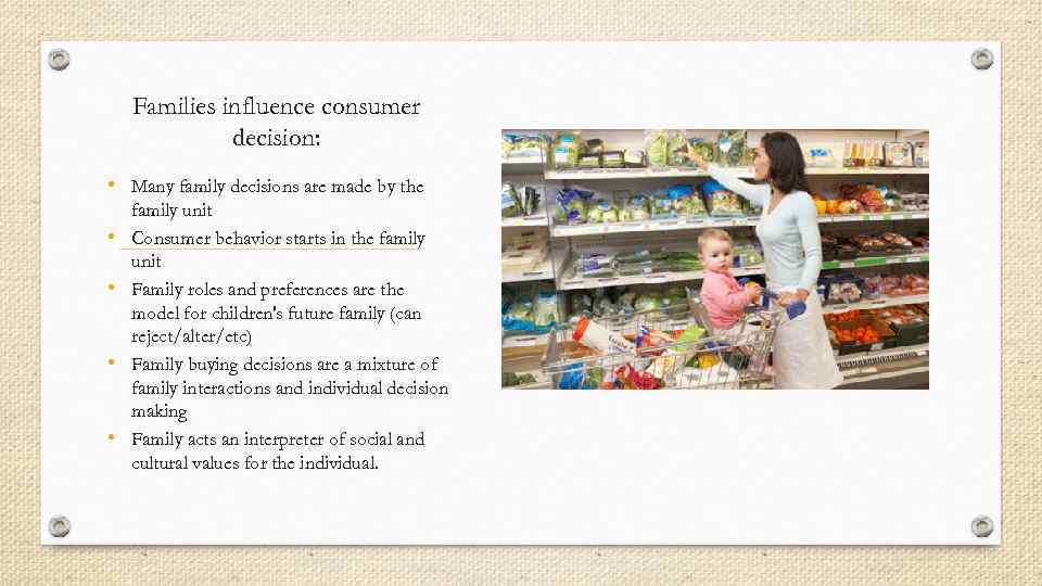 Families influence consumer decision: • Many family decisions are made by the • •