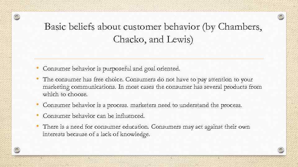 Basic beliefs about customer behavior (by Chambers, Chacko, and Lewis) • Consumer behavior is