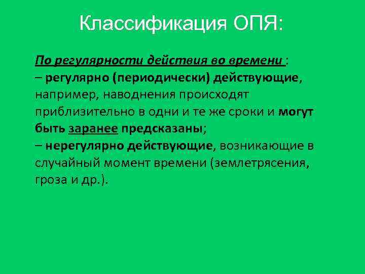 Классификация ОПЯ: По регулярности действия во времени : – регулярно (периодически) действующие, например, наводнения