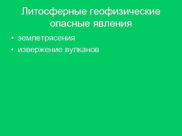 Литосферные геофизические опасные явления • землетрясения • извержение вулканов 