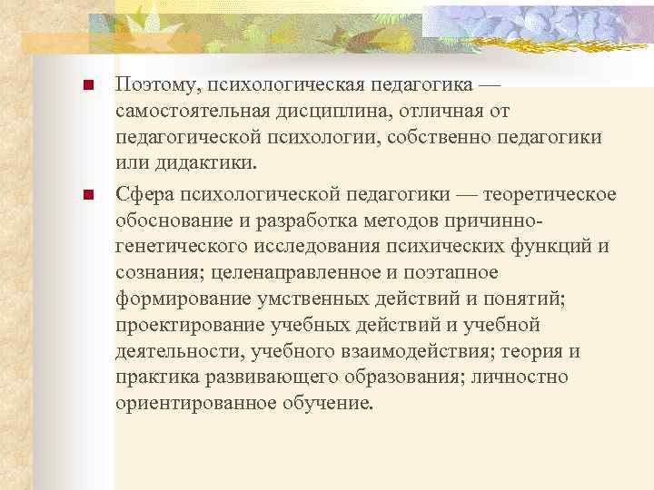 n n Поэтому, психологическая педагогика — самостоятельная дисциплина, отличная от педагогической психологии, собственно педагогики