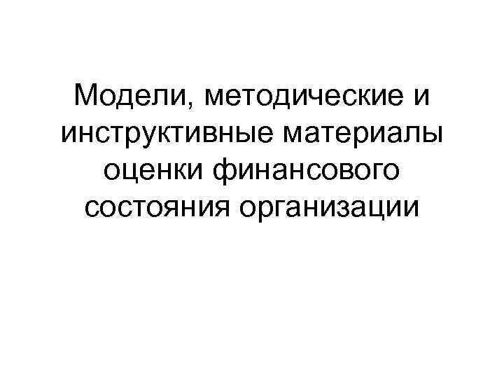 Модели, методические и инструктивные материалы оценки финансового состояния организации 