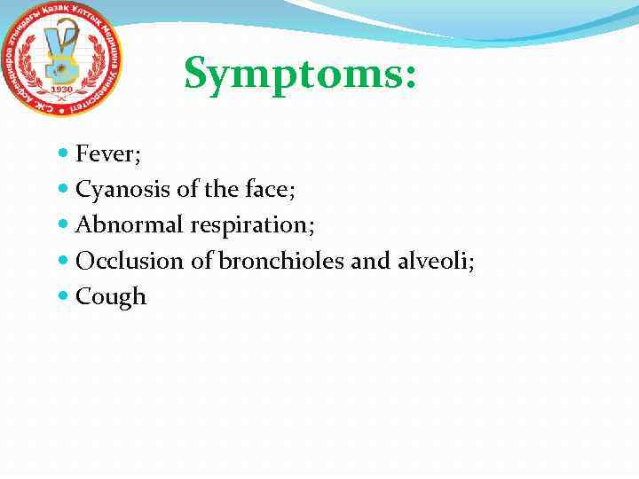 Symptoms: Fever; Cyanosis of the face; Abnormal respiration; Occlusion of bronchioles and alveoli; Cough