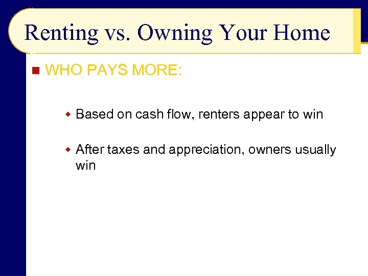 Renting vs. Owning Your Home n WHO PAYS MORE: w Based on cash flow,