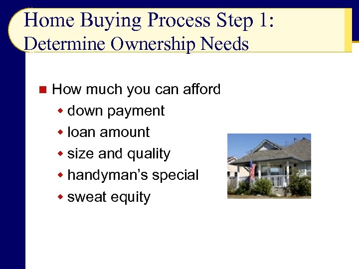 Home Buying Process Step 1: Determine Ownership Needs n How much you can afford