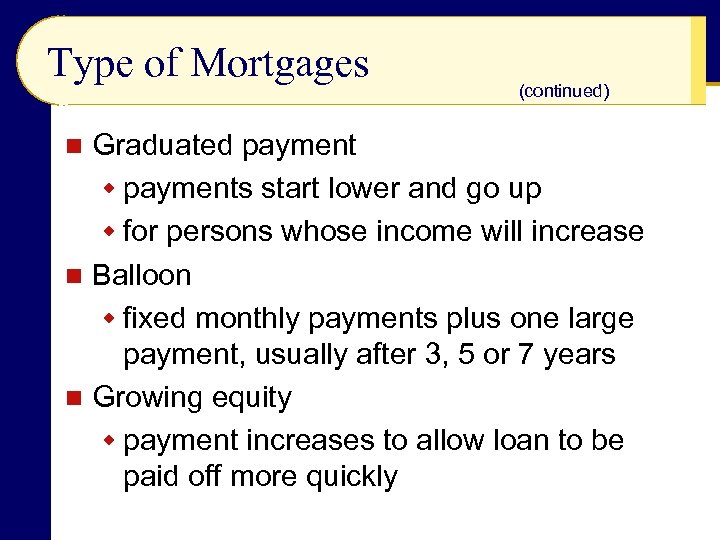 Type of Mortgages (continued) Graduated payment w payments start lower and go up w