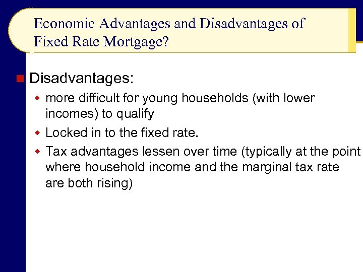 Economic Advantages and Disadvantages of Fixed Rate Mortgage? n Disadvantages: w more difficult for