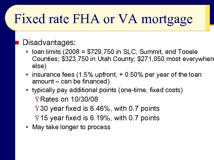 Fixed rate FHA or VA mortgage n Disadvantages: w loan limits (2008 = $729,