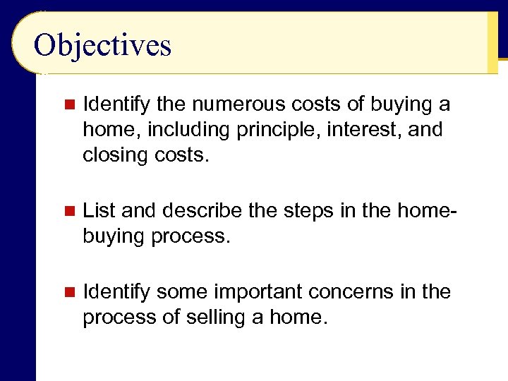 Objectives n Identify the numerous costs of buying a home, including principle, interest, and