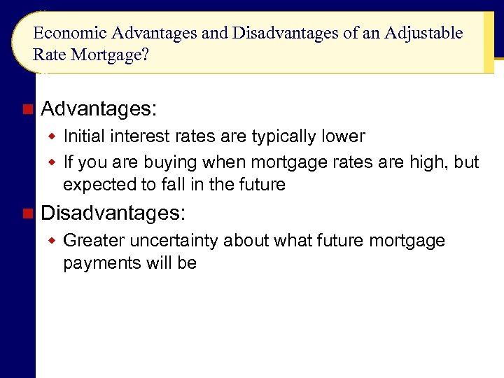 Economic Advantages and Disadvantages of an Adjustable Rate Mortgage? n Advantages: w Initial interest