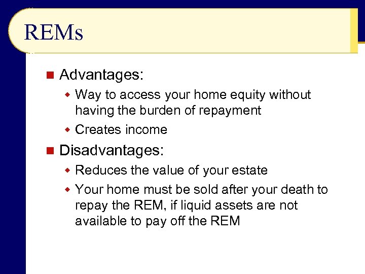REMs n Advantages: w Way to access your home equity without having the burden