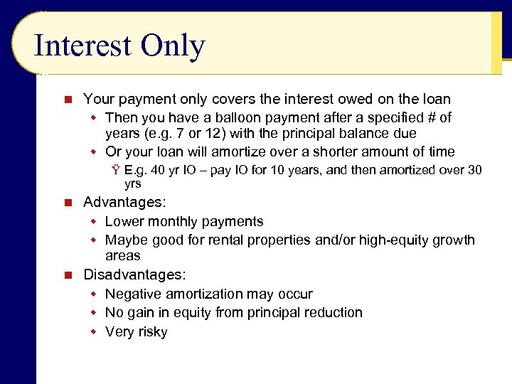 Interest Only n Your payment only covers the interest owed on the loan w