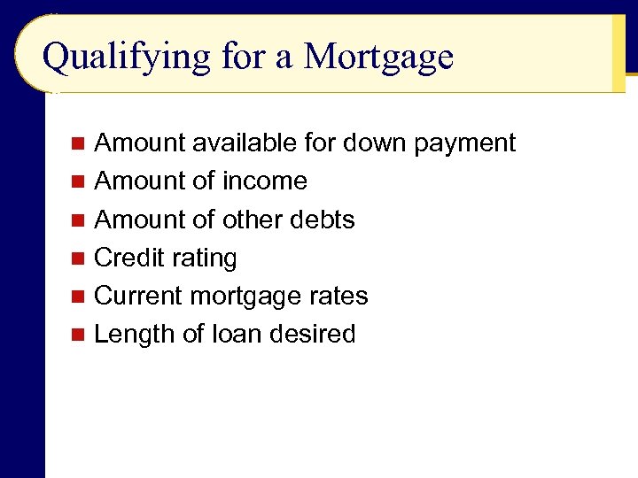 Qualifying for a Mortgage Amount available for down payment n Amount of income n