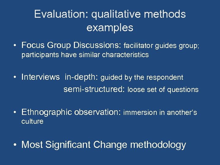 Evaluation: qualitative methods examples • Focus Group Discussions: facilitator guides group; participants have similar