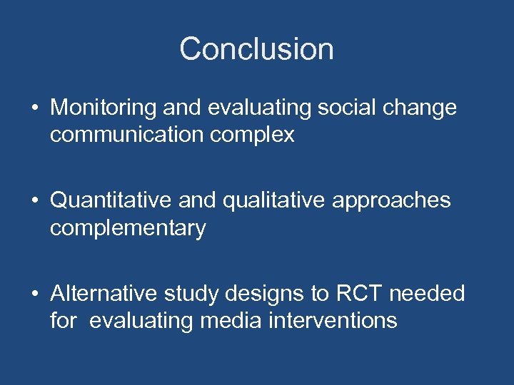 Conclusion • Monitoring and evaluating social change communication complex • Quantitative and qualitative approaches