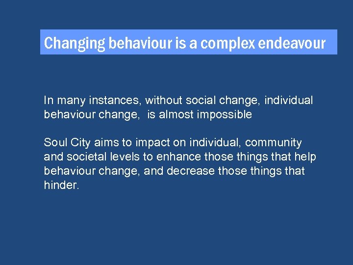 Changing behaviour is a complex endeavour In many instances, without social change, individual behaviour
