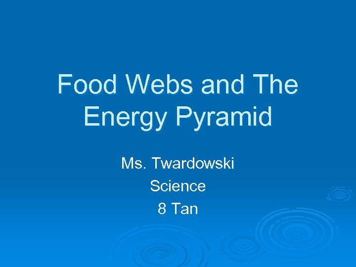 Food Webs and The Energy Pyramid Ms. Twardowski Science 8 Tan 