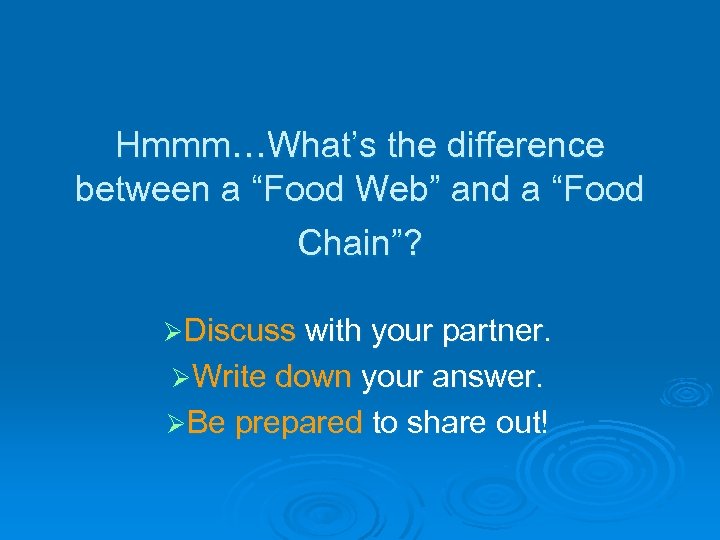 Hmmm…What’s the difference between a “Food Web” and a “Food Chain”? ØDiscuss with your