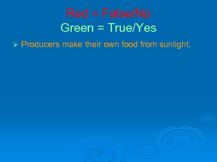 Red = False/No Green = True/Yes Ø Producers make their own food from sunlight.