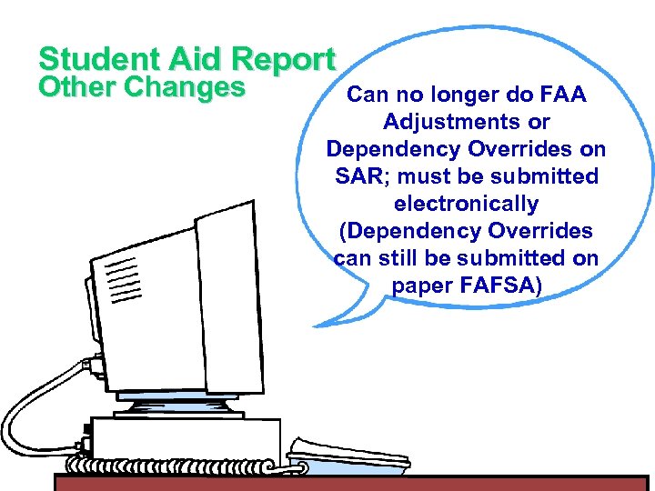 Student Aid Report Other Changes Can no longer do FAA Adjustments or Dependency Overrides