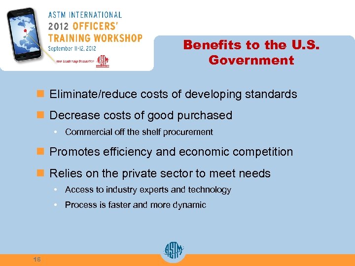 Benefits to the U. S. Government n Eliminate/reduce costs of developing standards n Decrease