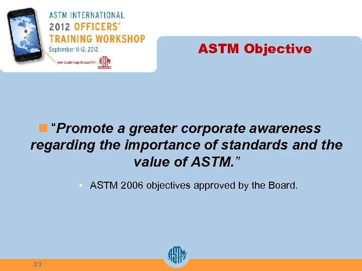 ASTM Objective n “Promote a greater corporate awareness regarding the importance of standards and