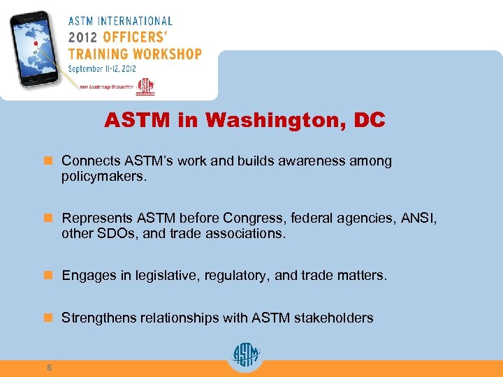 ASTM in Washington, DC n Connects ASTM’s work and builds awareness among policymakers. n