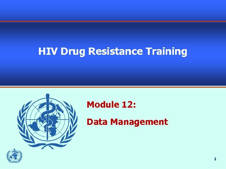 HIV Drug Resistance Training Module 12: Data Management 1 