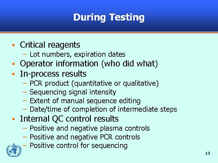 During Testing § Critical reagents – Lot numbers, expiration dates § § Operator information