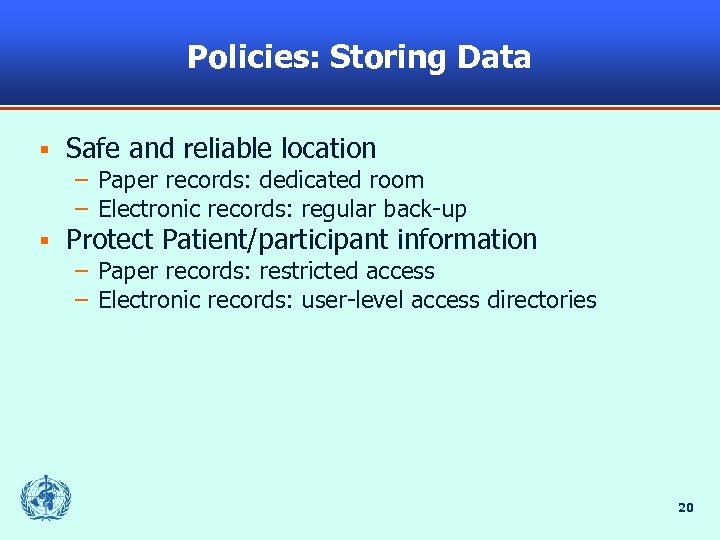 Policies: Storing Data § Safe and reliable location – Paper records: dedicated room –