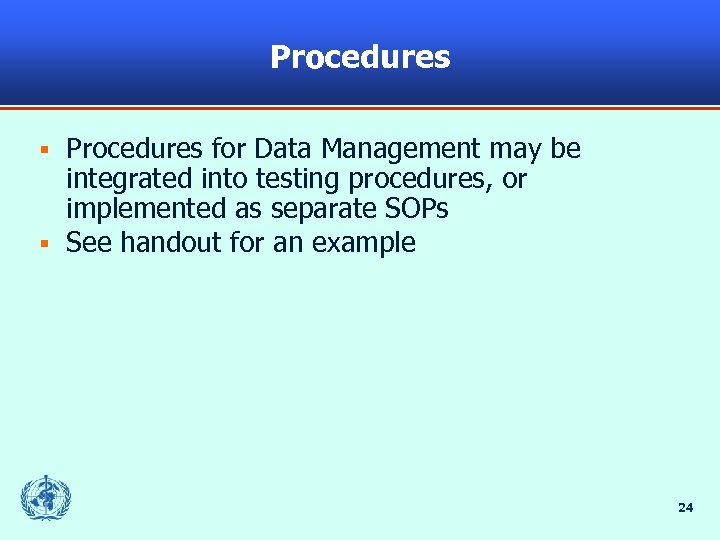 Procedures for Data Management may be integrated into testing procedures, or implemented as separate