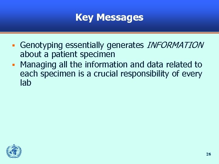 Key Messages Genotyping essentially generates INFORMATION about a patient specimen § Managing all the