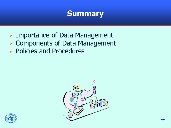 Summary ü ü ü Importance of Data Management Components of Data Management Policies and