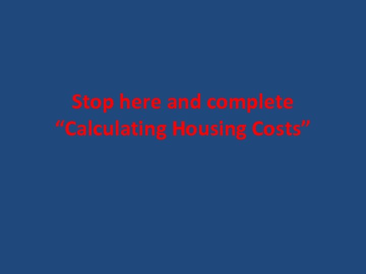 Stop here and complete “Calculating Housing Costs” 