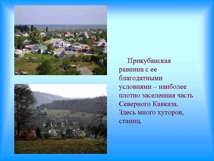 Прикубанская равнина с ее благодатными условиями – наиболее плотно заселенная часть Северного Кавказа. Здесь