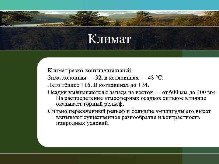 Климат резко-континентальный. Зима холодная — 32, в котловинах — 48 °С. Лето тёплое +16.