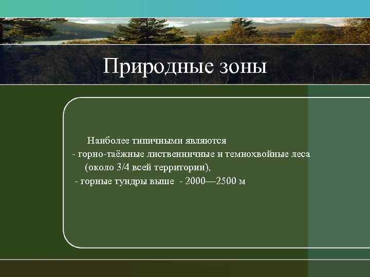 Природные зоны Наиболее типичными являются - горно-таёжные лиственничные и темнохвойные леса (около 3/4 всей