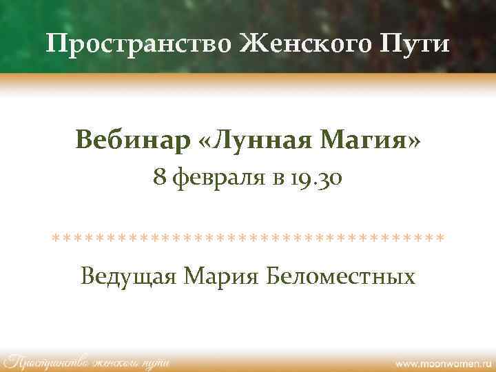 Пространство Женского Пути Вебинар «Лунная Магия» 8 февраля в 19. 30 ****************** Ведущая Мария