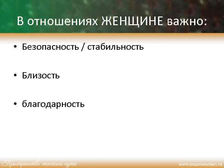 В отношениях ЖЕНЩИНЕ важно: • Безопасность / стабильность • Близость • благодарность 