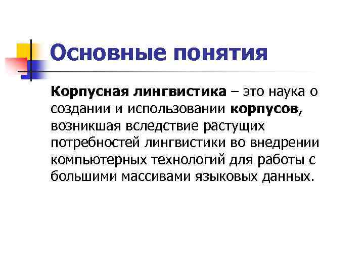Основные понятия Корпусная лингвистика – это наука о создании и использовании корпусов, возникшая вследствие