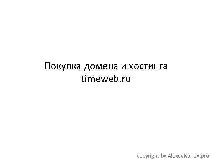 Покупка домена и хостинга timeweb. ru copyright by Alexey. Ivanov. pro 