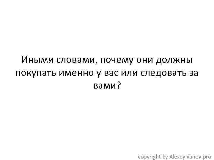 Иными словами, почему они должны покупать именно у вас или следовать за вами? copyright