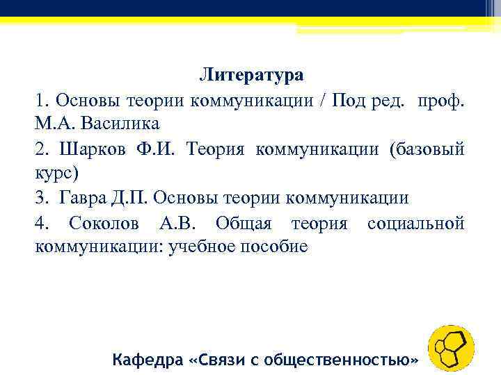 Литература 1. Основы теории коммуникации / Под ред. проф. М. А. Василика 2. Шарков