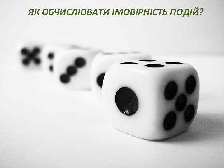 ЯК ОБЧИСЛЮВАТИ ІМОВІРНІСТЬ ПОДІЙ? 