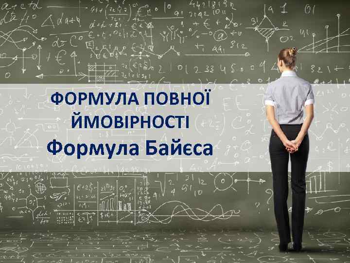 ФОРМУЛА ПОВНОЇ ЙМОВІРНОСТІ Формула Байєса 