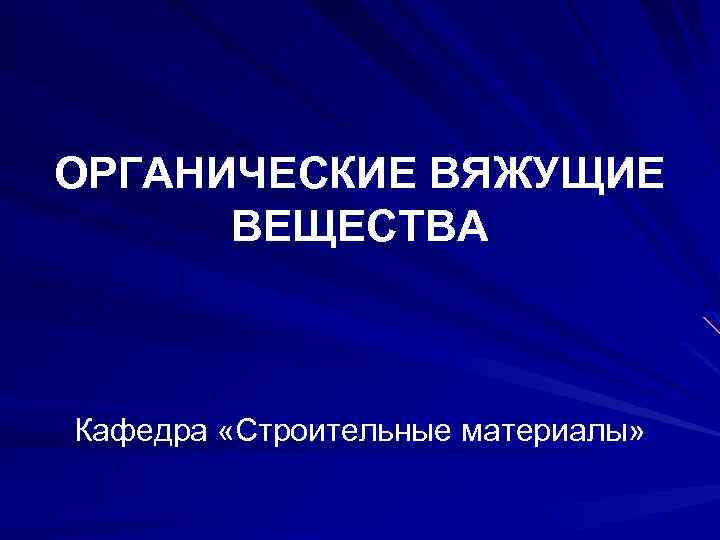 ОРГАНИЧЕСКИЕ ВЯЖУЩИЕ ВЕЩЕСТВА Кафедра «Строительные материалы» 