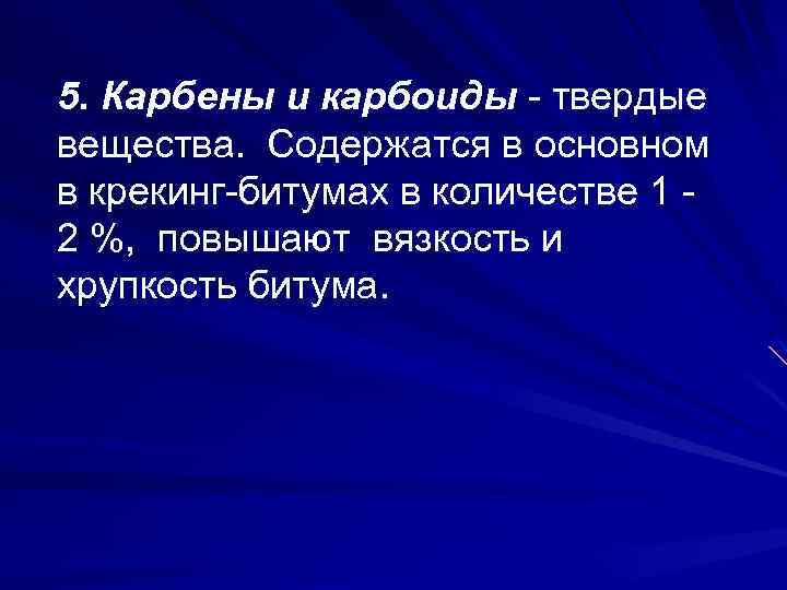 5. Карбены и карбоиды - твердые вещества. Содержатся в основном в крекинг-битумах в количестве