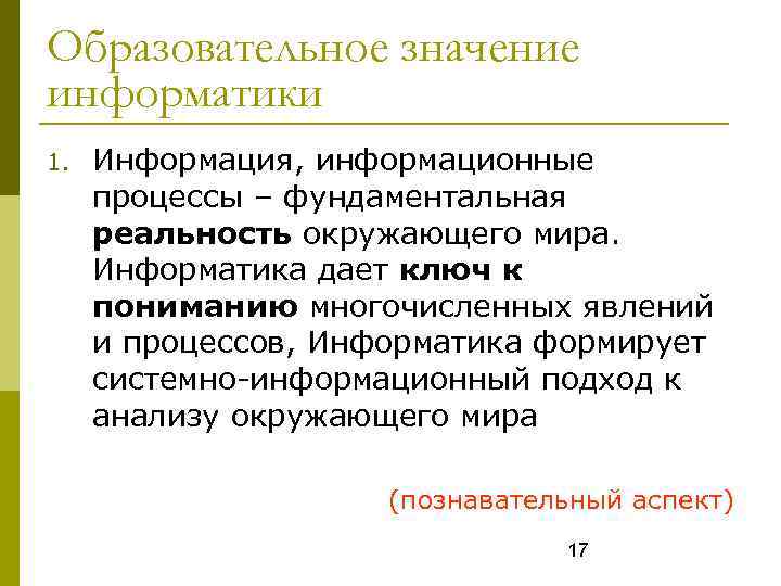 Образовательное значение информатики 1. Информация, информационные процессы – фундаментальная реальность окружающего мира. Информатика дает