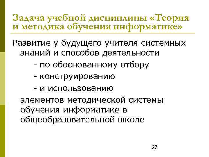 Задача учебной дисциплины «Теория и методика обучения информатике» Развитие у будущего учителя системных знаний