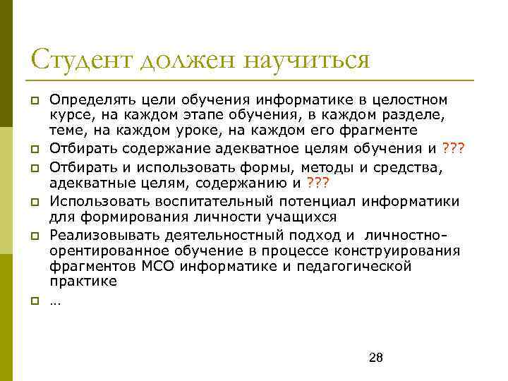 Студент должен научиться Определять цели обучения информатике в целостном курсе, на каждом этапе обучения,